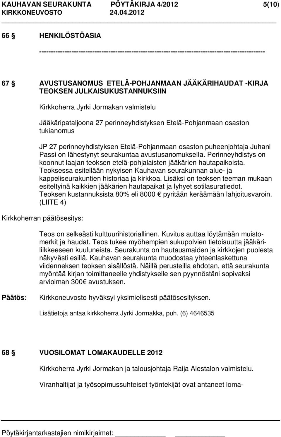 Etelä-Pohjanmaan osaston puheenjohtaja Juhani Passi on lähestynyt seurakuntaa avustusanomuksella. Perinneyhdistys on koonnut laajan teoksen etelä-pohjalaisten jääkärien hautapaikoista.