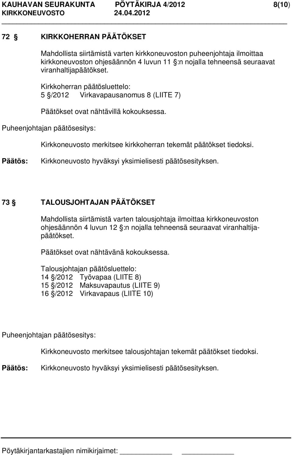 Puheenjohtajan päätösesitys: Kirkkoneuvosto merkitsee kirkkoherran tekemät päätökset tiedoksi.