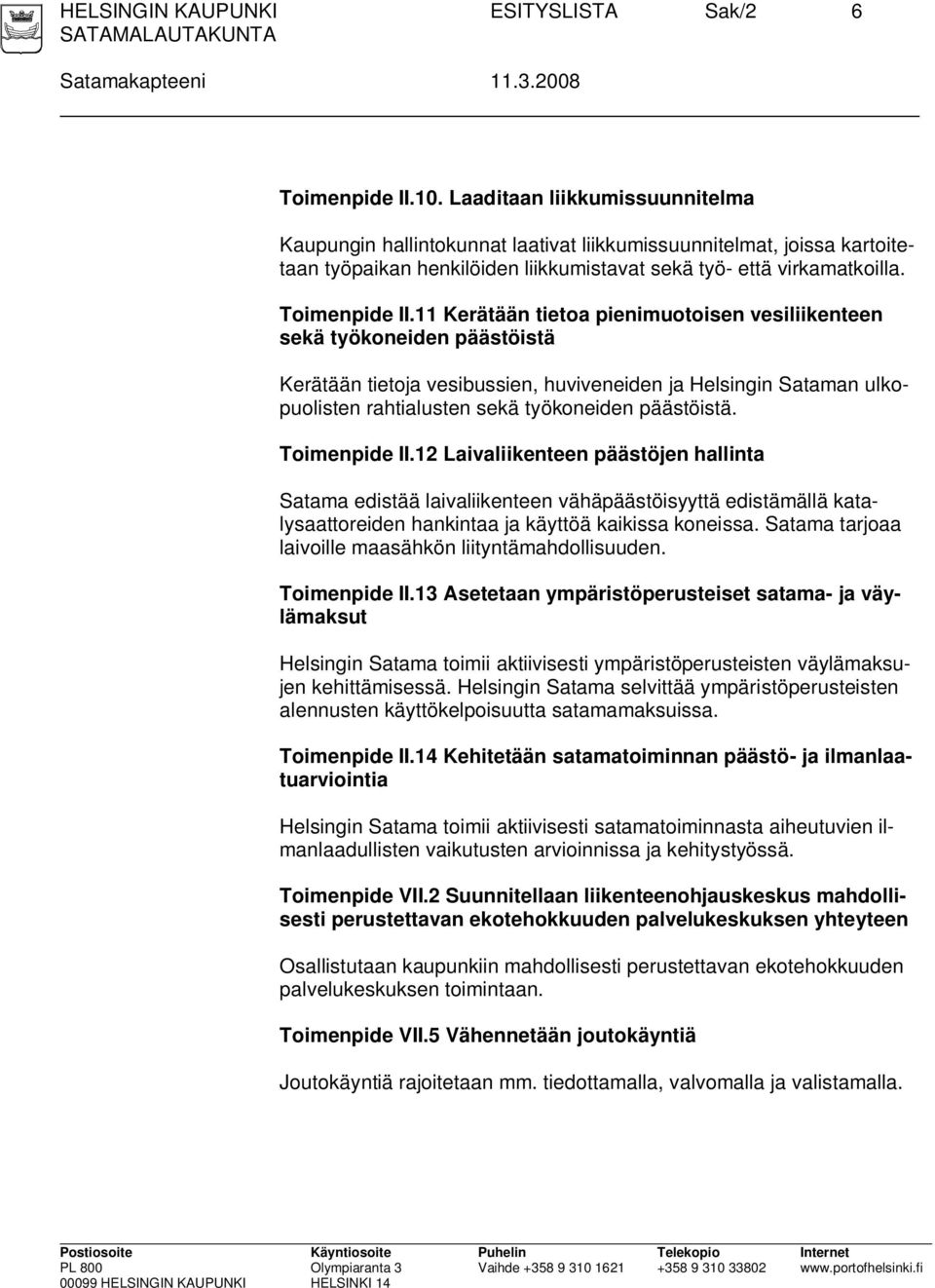 11 Kerätään tietoa pienimuotoisen vesiliikenteen sekä työkoneiden päästöistä Kerätään tietoja vesibussien, huviveneiden ja Helsingin Sataman ulkopuolisten rahtialusten sekä työkoneiden päästöistä.