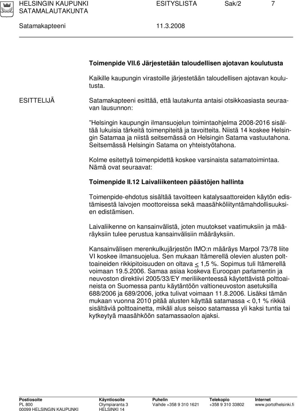 ESITTELIJÄ Satamakapteeni esittää, että lautakunta antaisi otsikkoasiasta seuraavan lausunnon: Helsingin kaupungin ilmansuojelun toimintaohjelma 2008-2016 sisältää lukuisia tärkeitä toimenpiteitä ja