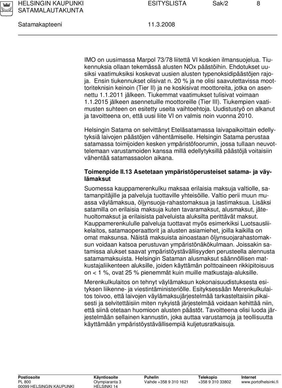 20 % ja ne olisi saavutettavissa moottoriteknisin keinoin (Tier II) ja ne koskisivat moottoreita, jotka on asennettu 1.1.2011 jälkeen. Tiukemmat vaatimukset tulisivat voimaan 1.1.2015 jälkeen asennetuille moottoreille (Tier III).