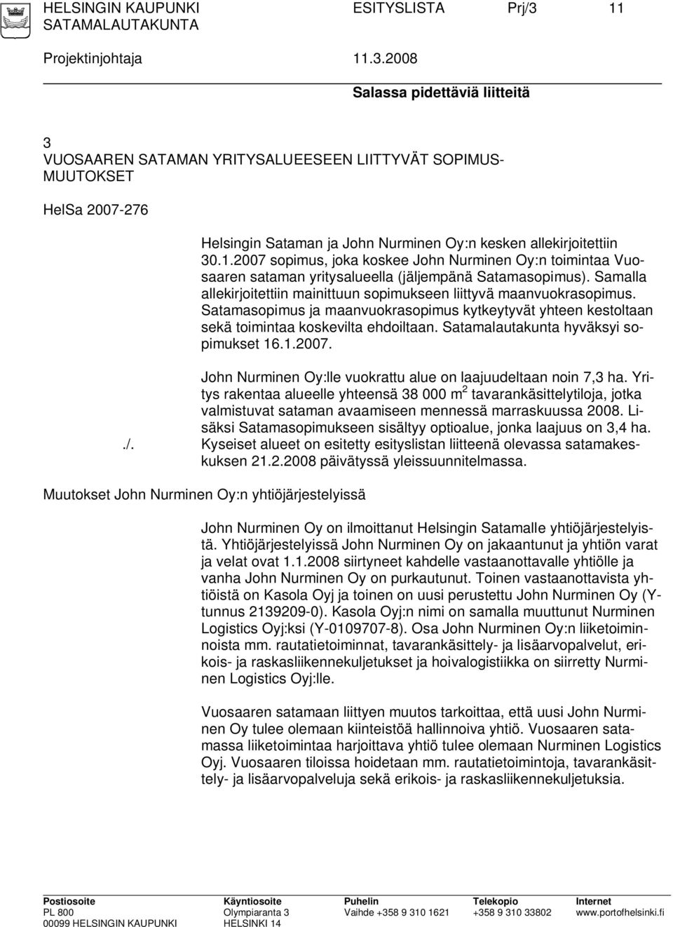 2008 Salassa pidettäviä liitteitä 3 VUOSAAREN SATAMAN YRITYSALUEESEEN LIITTYVÄT SOPIMUS- MUUTOKSET HelSa 2007-276 Helsingin Sataman ja John Nurminen Oy:n kesken allekirjoitettiin 30.1.