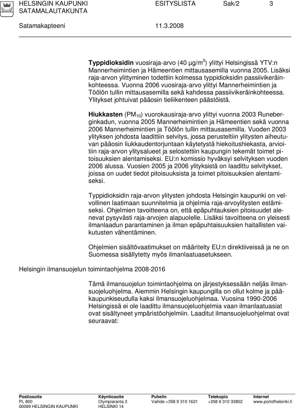 Vuonna 2006 vuosiraja-arvo ylittyi Mannerheimintien ja Töölön tullin mittausasemilla sekä kahdessa passiivikeräinkohteessa. Ylitykset johtuivat pääosin tieliikenteen päästöistä.