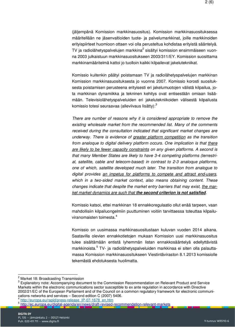 TV ja radiolähetyspalvelujen markkina 2 sisältyi komission ensimmäiseen vuonna 2003 julkaistuun markkinasuositukseen 2003/311/EY.