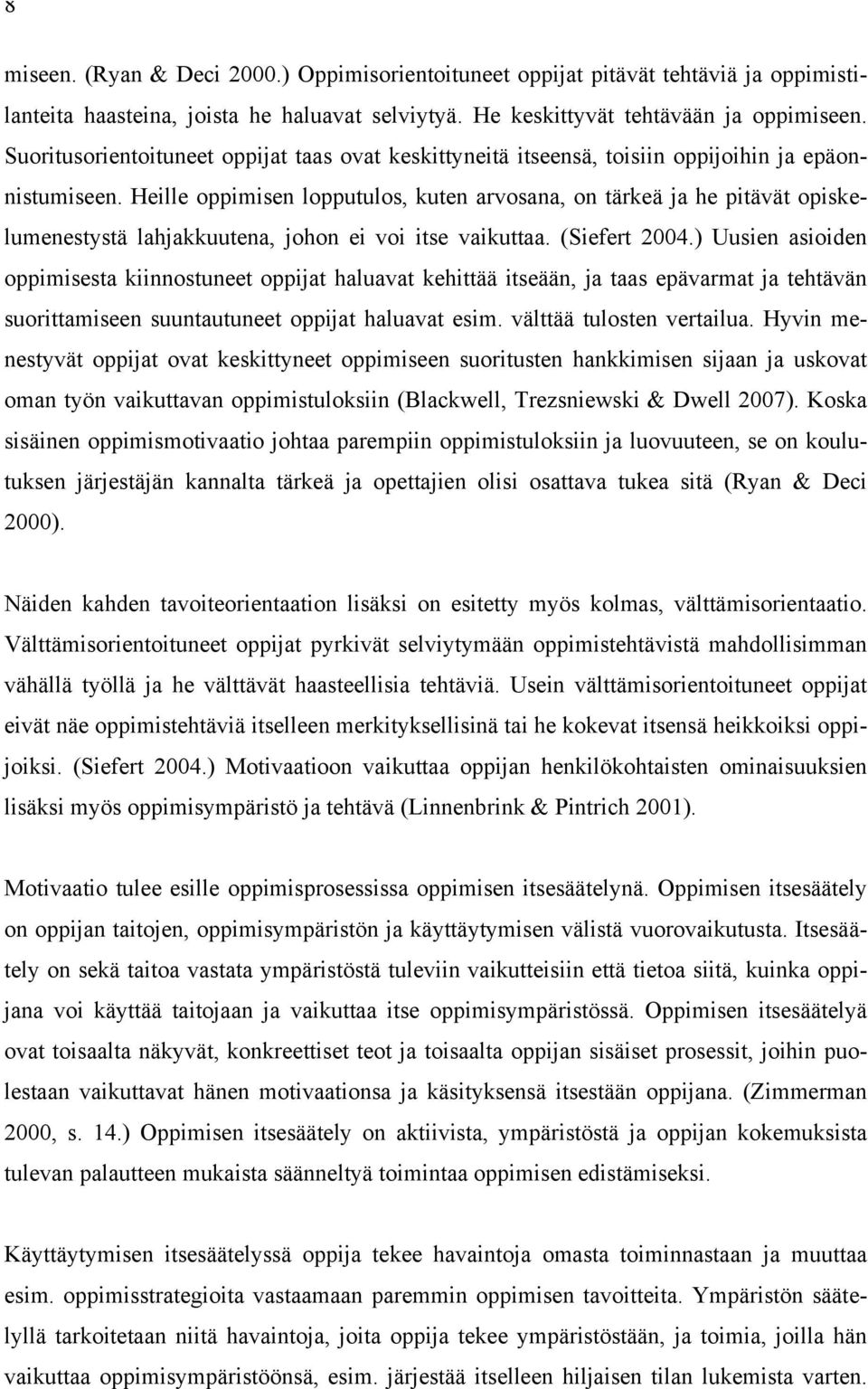 Heille oppimisen lopputulos, kuten arvosana, on tärkeä ja he pitävät opiskelumenestystä lahjakkuutena, johon ei voi itse vaikuttaa. (Siefert 2004.