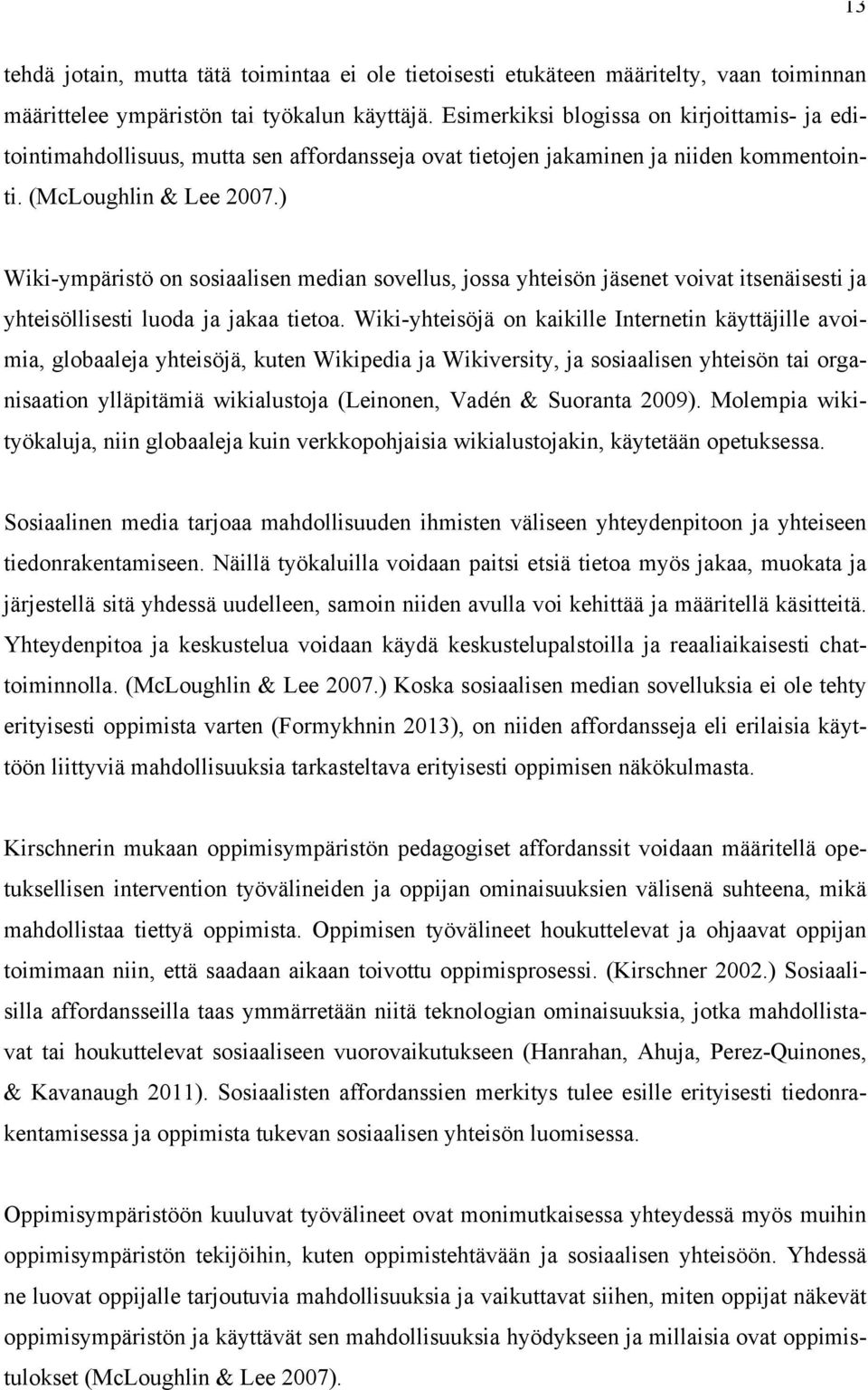 ) Wiki-ympäristö on sosiaalisen median sovellus, jossa yhteisön jäsenet voivat itsenäisesti ja yhteisöllisesti luoda ja jakaa tietoa.