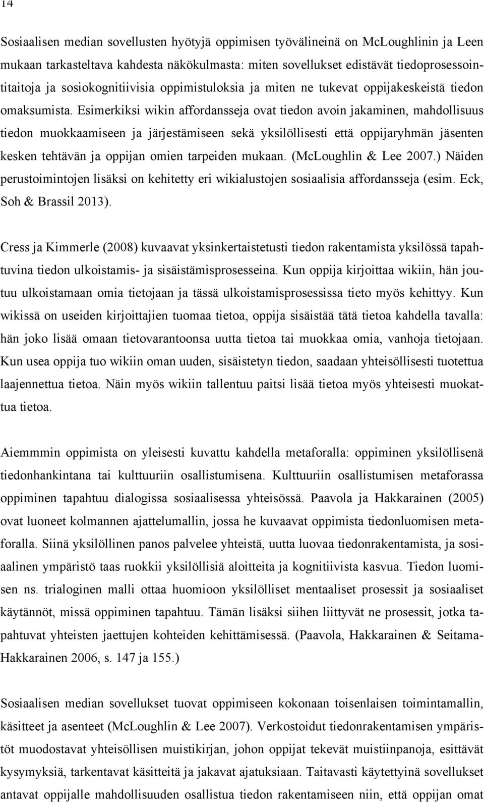 Esimerkiksi wikin affordansseja ovat tiedon avoin jakaminen, mahdollisuus tiedon muokkaamiseen ja järjestämiseen sekä yksilöllisesti että oppijaryhmän jäsenten kesken tehtävän ja oppijan omien