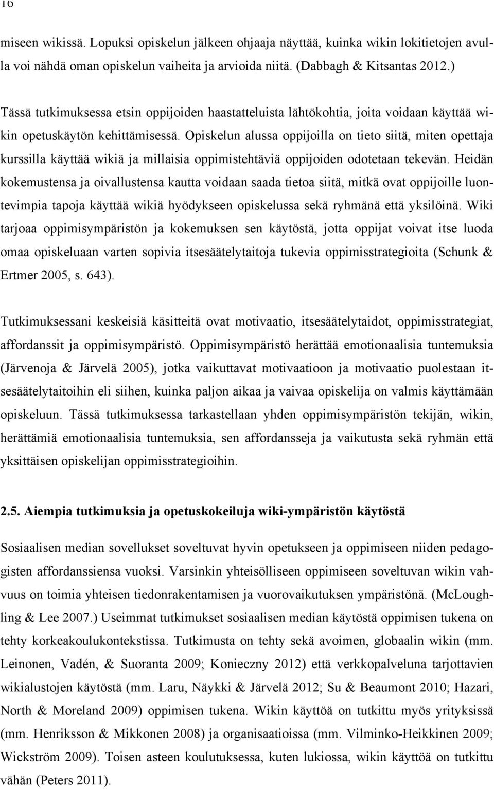 Opiskelun alussa oppijoilla on tieto siitä, miten opettaja kurssilla käyttää wikiä ja millaisia oppimistehtäviä oppijoiden odotetaan tekevän.