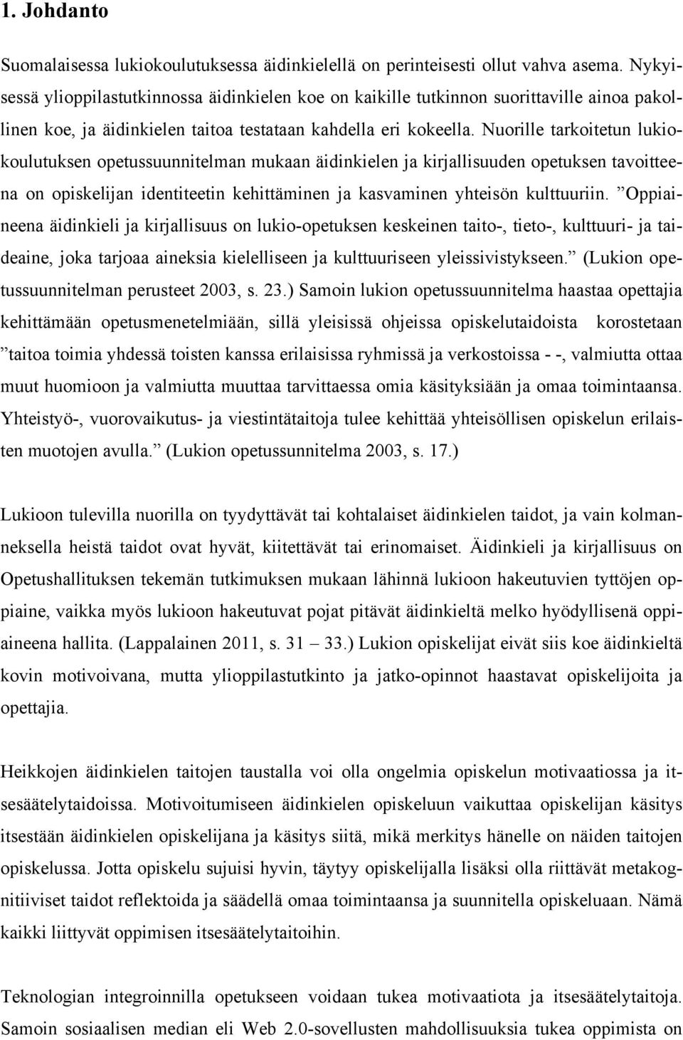 Nuorille tarkoitetun lukiokoulutuksen opetussuunnitelman mukaan äidinkielen ja kirjallisuuden opetuksen tavoitteena on opiskelijan identiteetin kehittäminen ja kasvaminen yhteisön kulttuuriin.