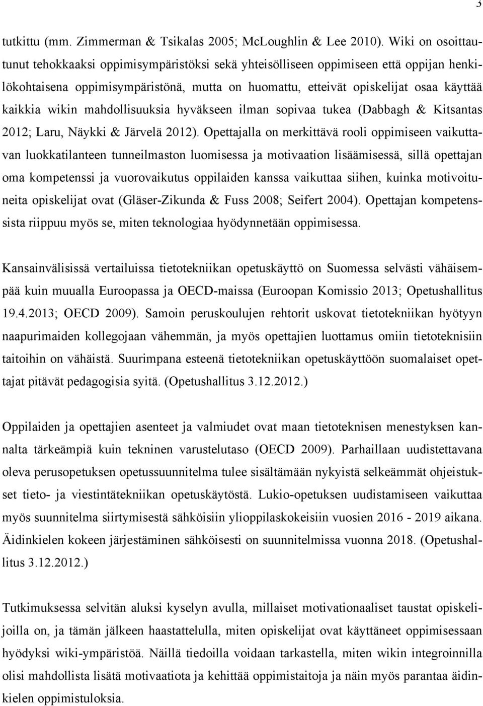 wikin mahdollisuuksia hyväkseen ilman sopivaa tukea (Dabbagh & Kitsantas 2012; Laru, Näykki & Järvelä 2012).