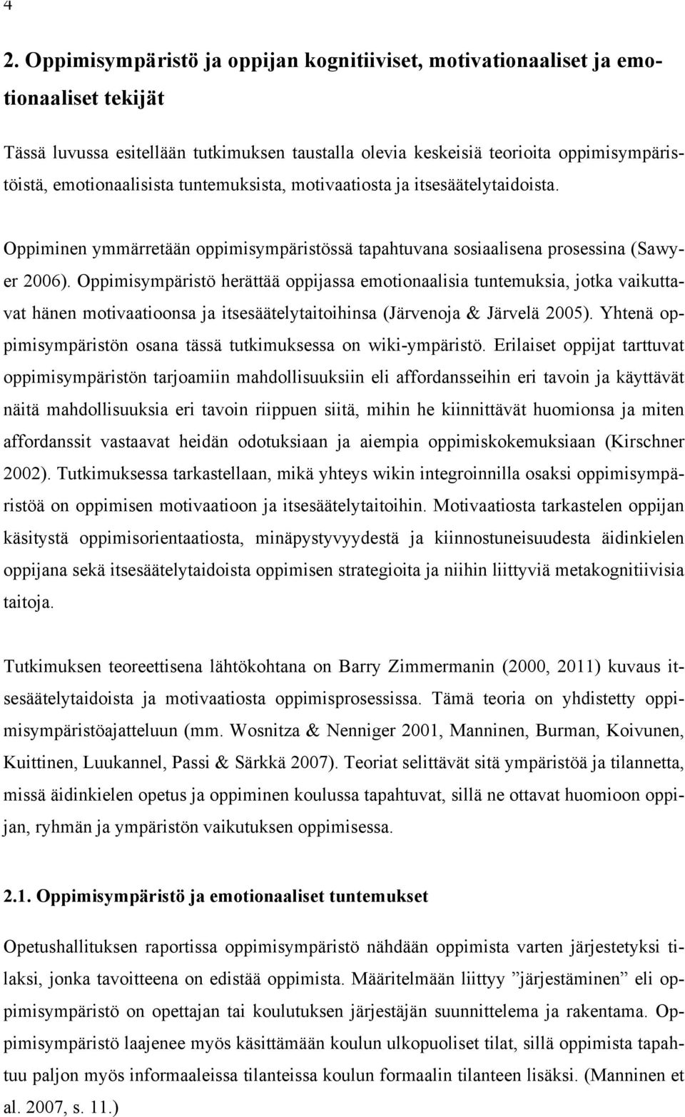 Oppimisympäristö herättää oppijassa emotionaalisia tuntemuksia, jotka vaikuttavat hänen motivaatioonsa ja itsesäätelytaitoihinsa (Järvenoja & Järvelä 2005).