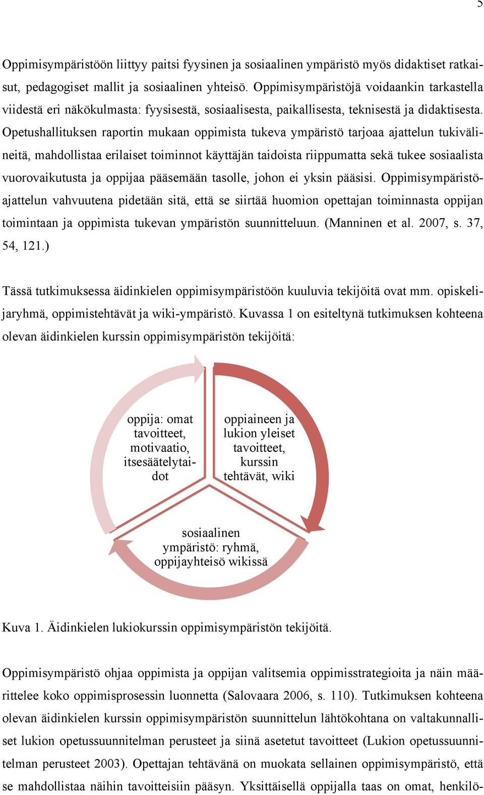 Opetushallituksen raportin mukaan oppimista tukeva ympäristö tarjoaa ajattelun tukivälineitä, mahdollistaa erilaiset toiminnot käyttäjän taidoista riippumatta sekä tukee sosiaalista vuorovaikutusta