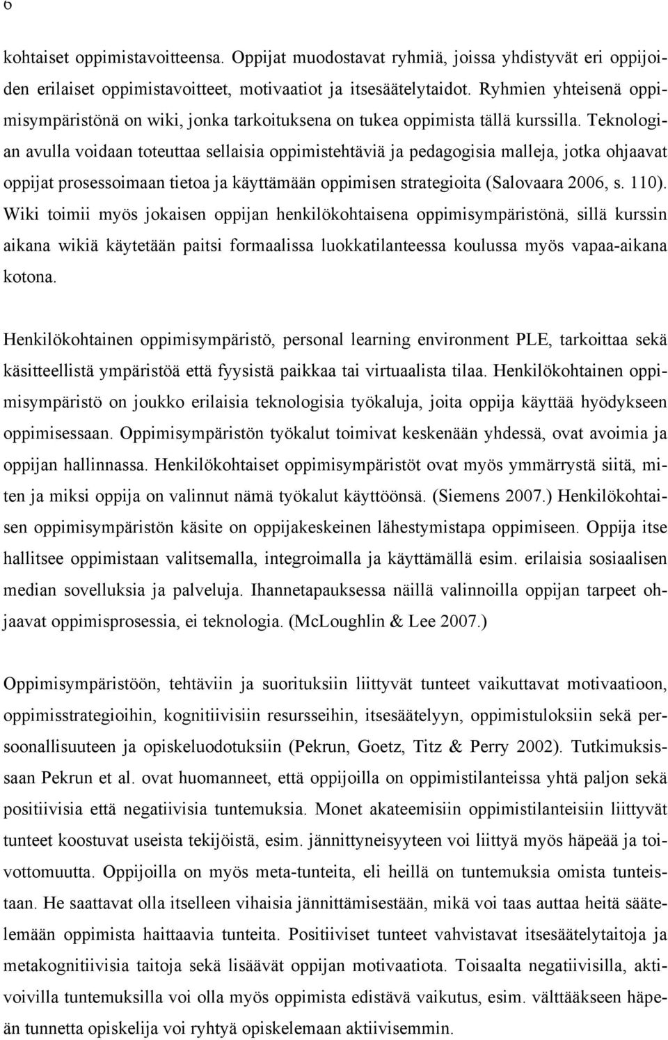 Teknologian avulla voidaan toteuttaa sellaisia oppimistehtäviä ja pedagogisia malleja, jotka ohjaavat oppijat prosessoimaan tietoa ja käyttämään oppimisen strategioita (Salovaara 2006, s. 110).