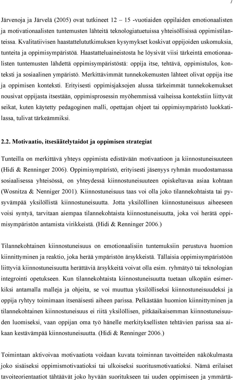 Haastatteluaineistosta he löysivät viisi tärkeintä emotionaalisten tuntemusten lähdettä oppimisympäristöstä: oppija itse, tehtävä, oppimistulos, konteksti ja sosiaalinen ympäristö.