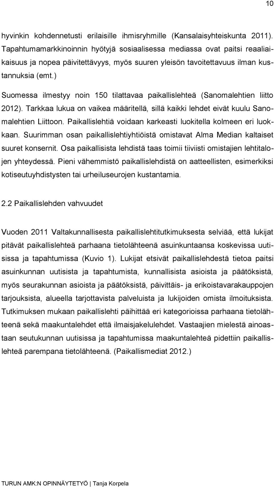 ) Suomessa ilmestyy noin 150 tilattavaa paikallislehteä (Sanomalehtien liitto 2012). Tarkkaa lukua on vaikea määritellä, sillä kaikki lehdet eivät kuulu Sanomalehtien Liittoon.