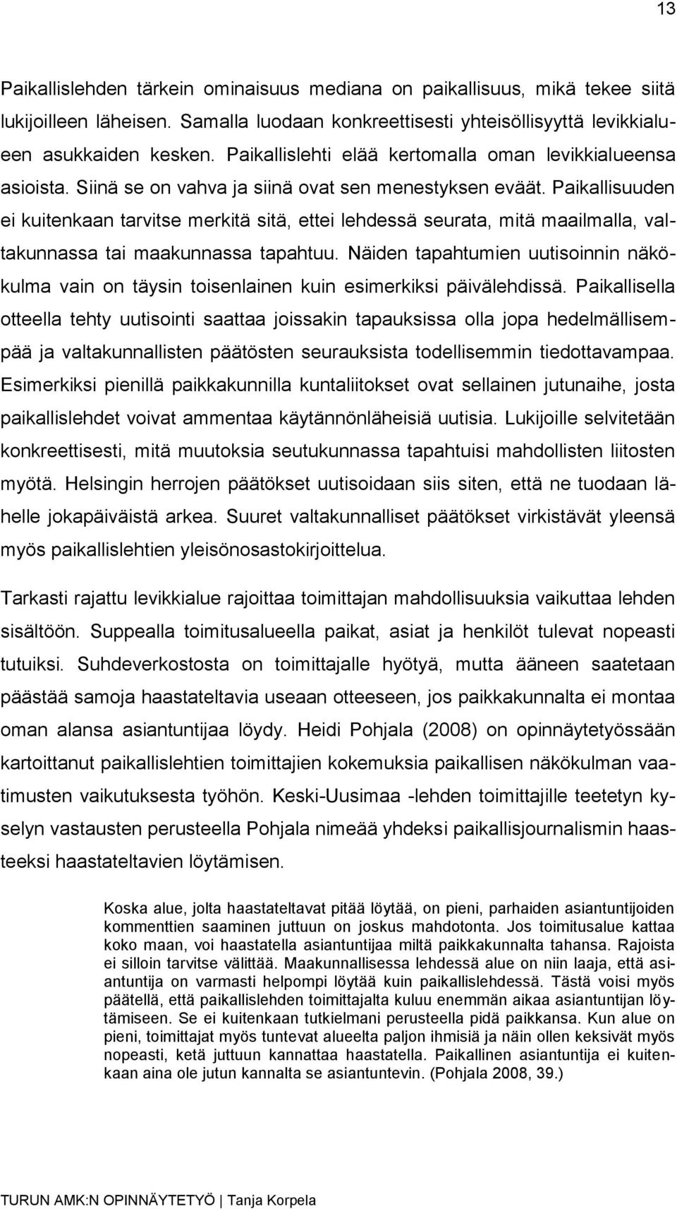 Paikallisuuden ei kuitenkaan tarvitse merkitä sitä, ettei lehdessä seurata, mitä maailmalla, valtakunnassa tai maakunnassa tapahtuu.