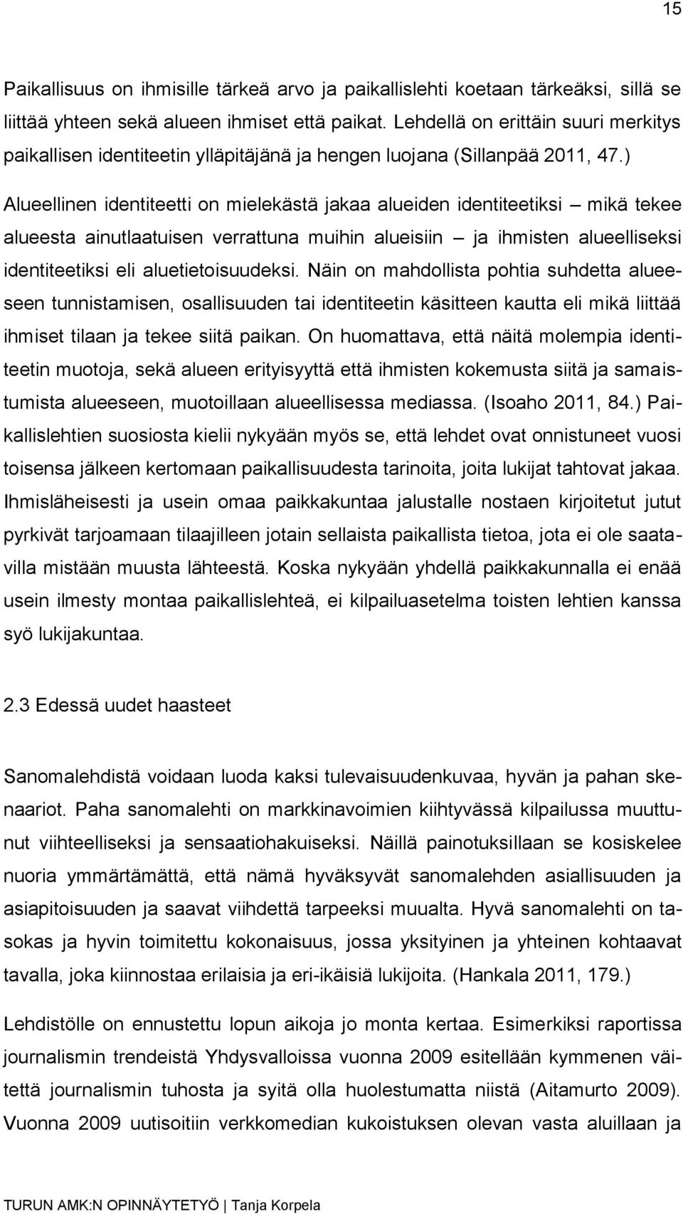 ) Alueellinen identiteetti on mielekästä jakaa alueiden identiteetiksi mikä tekee alueesta ainutlaatuisen verrattuna muihin alueisiin ja ihmisten alueelliseksi identiteetiksi eli aluetietoisuudeksi.