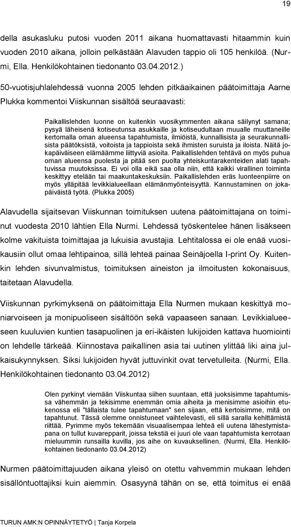 samana; pysyä läheisenä kotiseutunsa asukkaille ja kotiseudultaan muualle muuttaneille kertomalla oman alueensa tapahtumista, ilmiöistä, kunnallisista ja seurakunnallisista päätöksistä, voitoista ja