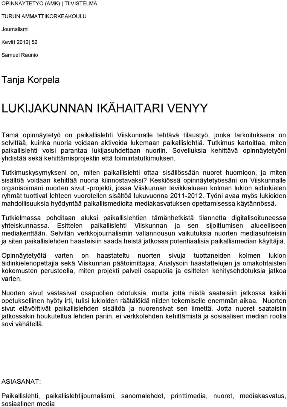 Sovelluksia kehittävä opinnäytetyöni yhdistää sekä kehittämisprojektin että toimintatutkimuksen.
