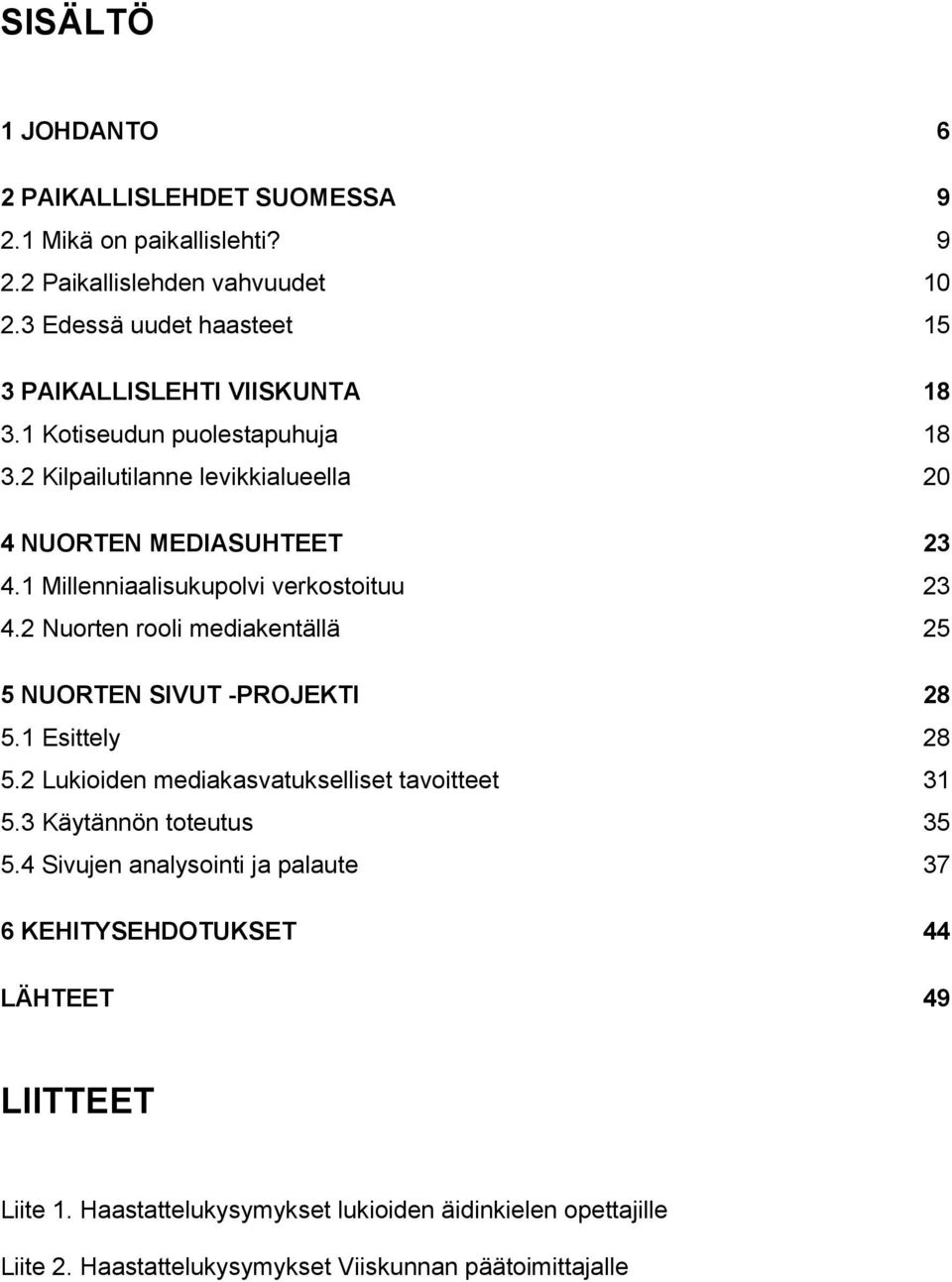 1 Millenniaalisukupolvi verkostoituu 23 4.2 Nuorten rooli mediakentällä 25 5 NUORTEN SIVUT -PROJEKTI 28 5.1 Esittely 28 5.