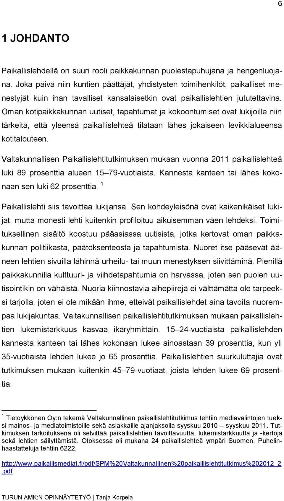 Oman kotipaikkakunnan uutiset, tapahtumat ja kokoontumiset ovat lukijoille niin tärkeitä, että yleensä paikallislehteä tilataan lähes jokaiseen levikkialueensa kotitalouteen.