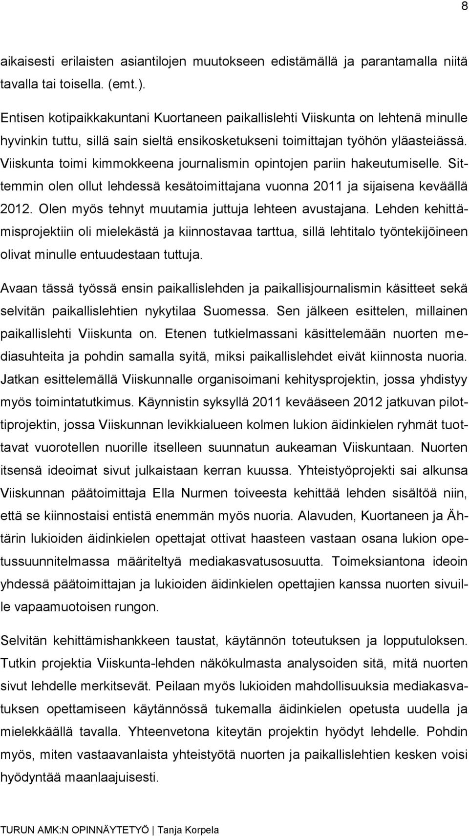 Viiskunta toimi kimmokkeena journalismin opintojen pariin hakeutumiselle. Sittemmin olen ollut lehdessä kesätoimittajana vuonna 2011 ja sijaisena keväällä 2012.