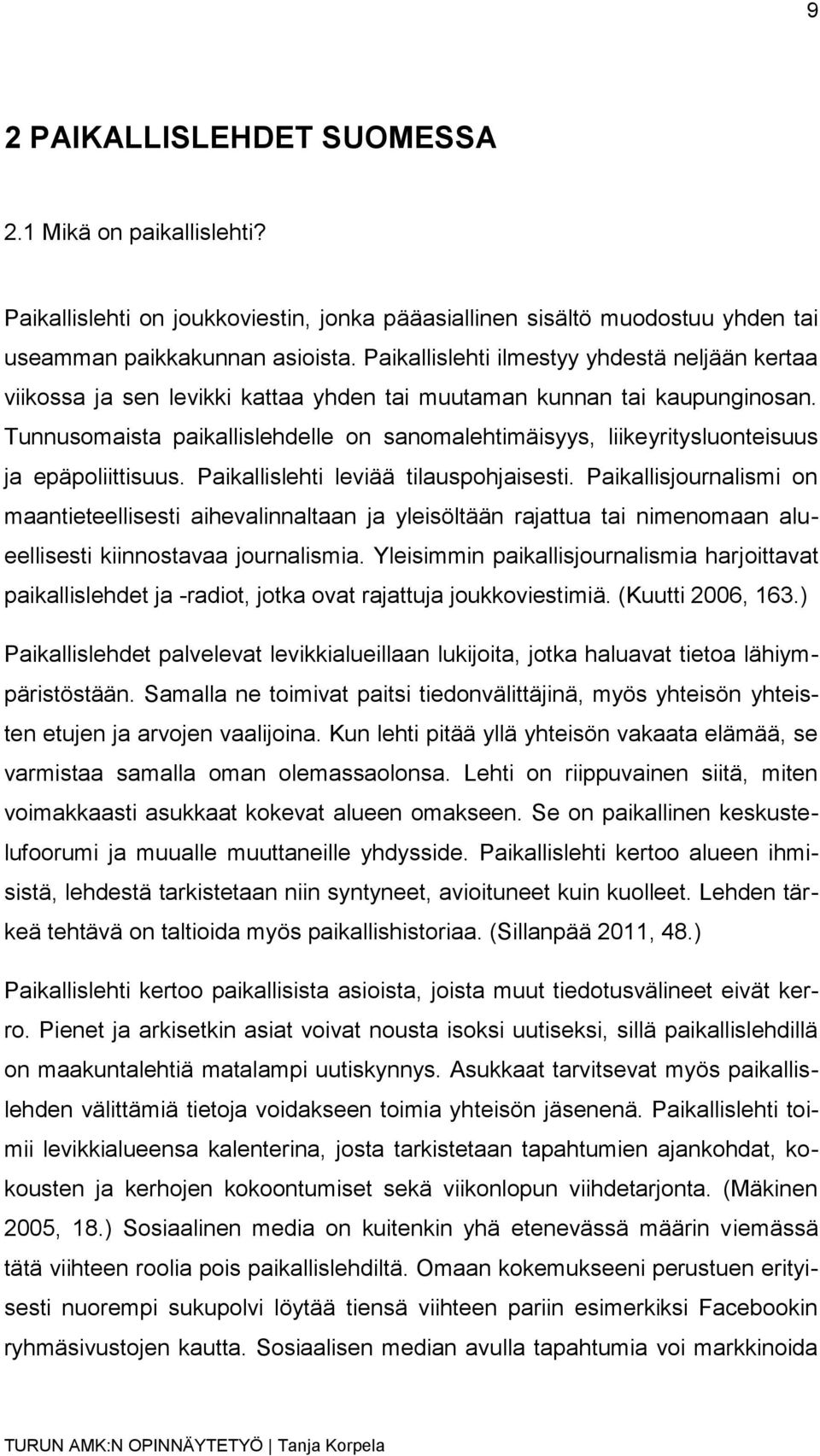 Tunnusomaista paikallislehdelle on sanomalehtimäisyys, liikeyritysluonteisuus ja epäpoliittisuus. Paikallislehti leviää tilauspohjaisesti.