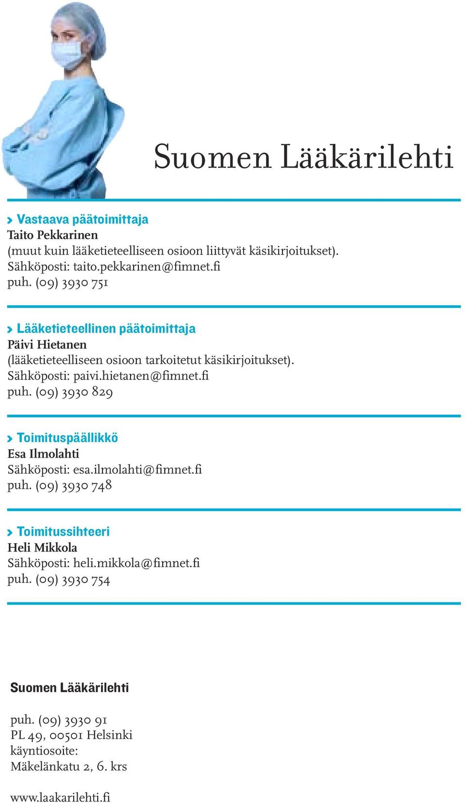 Sähköposti: paivi.hietanen@fimnet.fi puh. (09) 3930 829 K Toimituspäällikkö Esa Ilmolahti Sähköposti: esa.ilmolahti@fimnet.fi puh. (09) 3930 748 K Toimitussihteeri Heli Mikkola Sähköposti: heli.