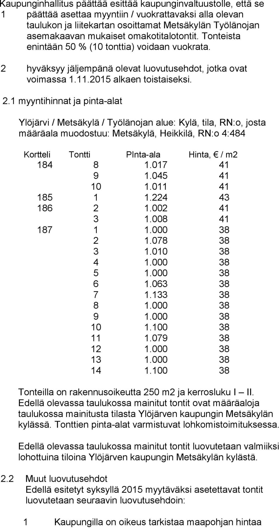 hyväksyy jäljempänä olevat luovutusehdot, jotka ovat voi mas sa 1.11.2015 alkaen toistaiseksi. 2.