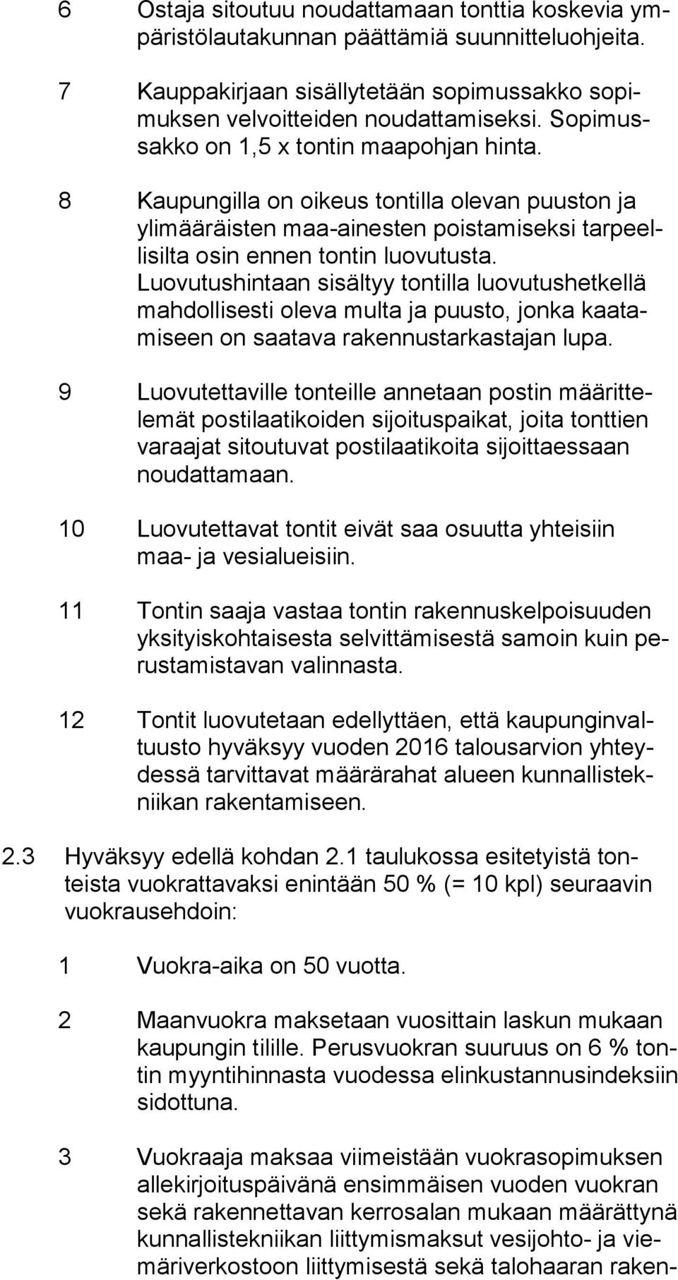 Luovutushintaan sisältyy tontilla luovutushetkellä mah dol li ses ti oleva multa ja puusto, jonka kaa tami seen on saatava rakennustarkastajan lupa.