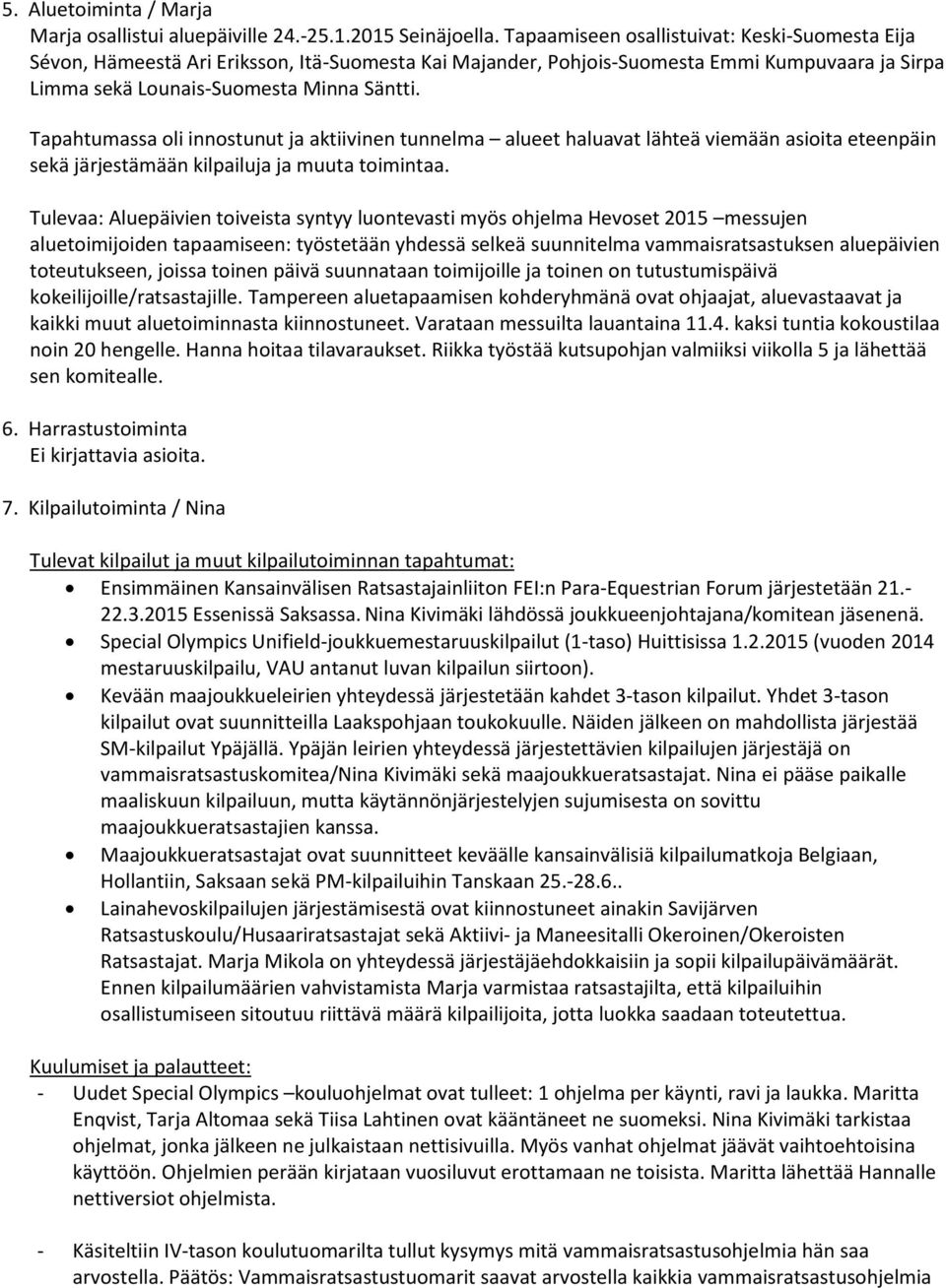 Tapahtumassa oli innostunut ja aktiivinen tunnelma alueet haluavat lähteä viemään asioita eteenpäin sekä järjestämään kilpailuja ja muuta toimintaa.