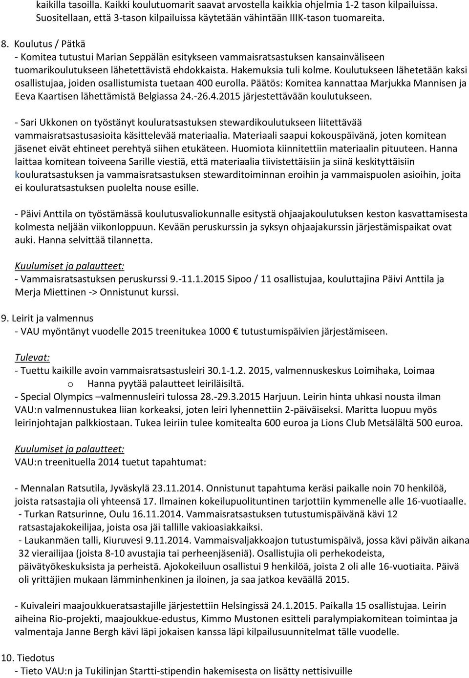 Koulutukseen lähetetään kaksi osallistujaa, joiden osallistumista tuetaan 400 eurolla. Päätös: Komitea kannattaa Marjukka Mannisen ja Eeva Kaartisen lähettämistä Belgiassa 24.-26.4.2015 järjestettävään koulutukseen.