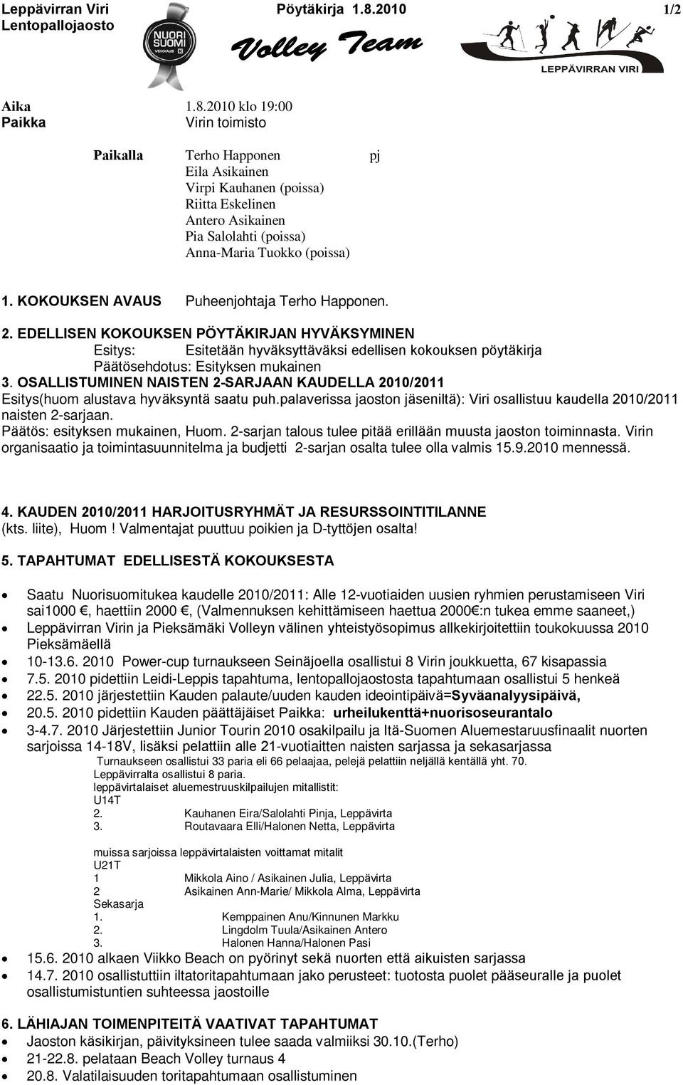 2010 klo 19:00 Paikka Virin toimisto Paikalla Terho Happonen pj Eila Asikainen Virpi Kauhanen (poissa) Riitta Eskelinen Antero Asikainen Pia Salolahti (poissa) Anna-Maria Tuokko (poissa) 1.