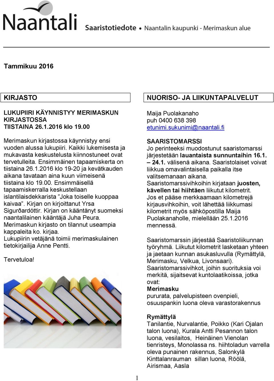 2016 klo 19-20 ja kevätkauden aikana tavataan aina kuun viimeisenä tiistaina klo 19.00. Ensimmäisellä tapaamiskerralla keskustellaan islantilaisdekkarista Joka toiselle kuoppaa kaivaa.