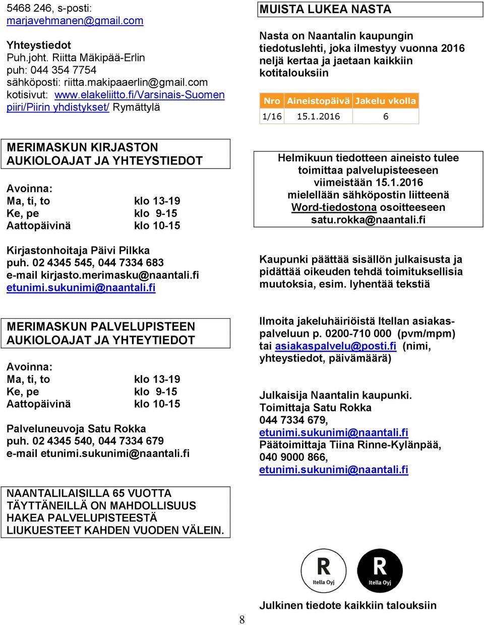 Aineistopäivä Jakelu vkolla 1/16 15.1.2016 6 MERIMASKUN KIRJASTON AUKIOLOAJAT JA YHTEYSTIEDOT Avoinna: Ma, ti, to klo 13-19 Ke, pe klo 9-15 Aattopäivinä klo 10-15 Kirjastonhoitaja Päivi Pilkka puh.