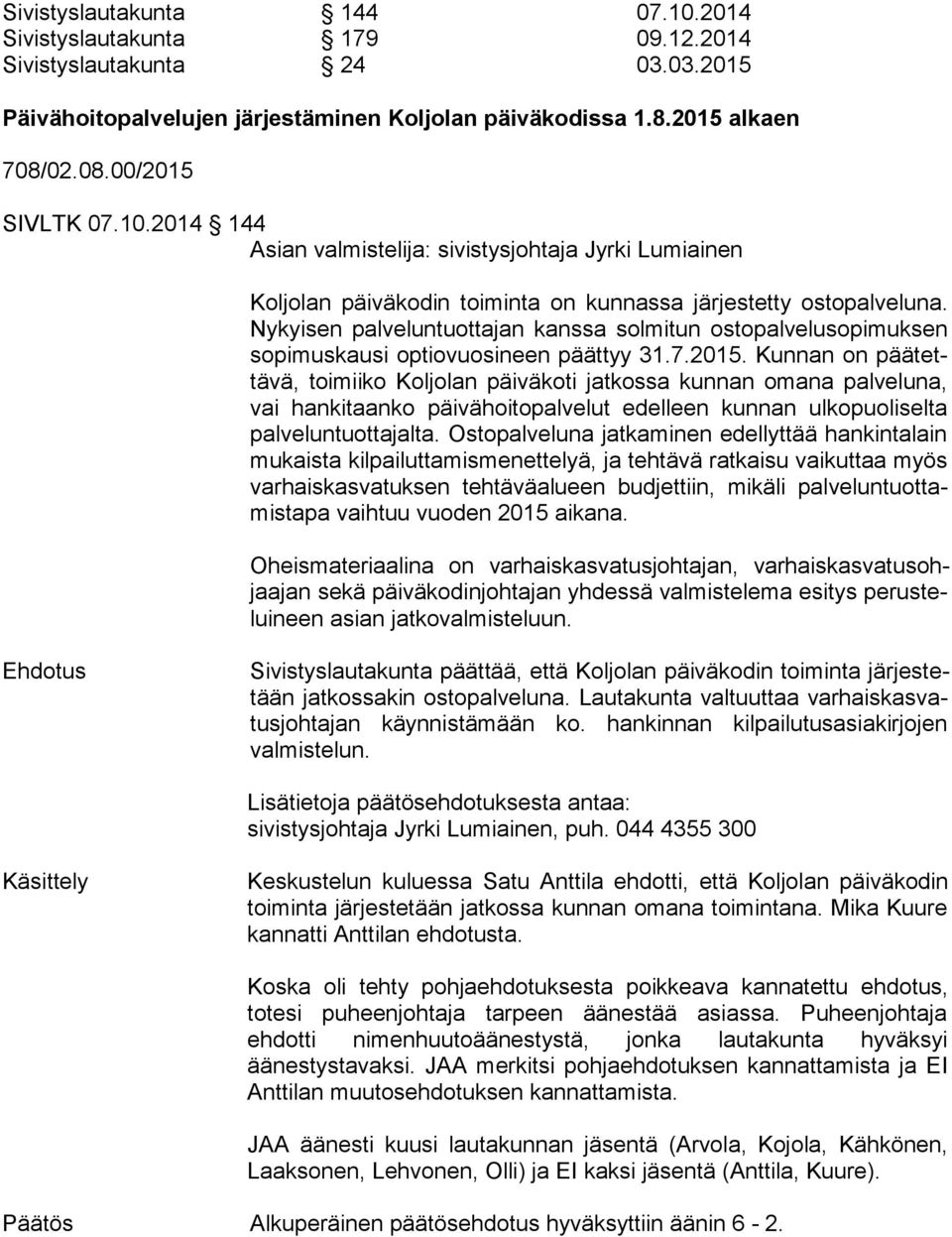 Ny kyi sen palveluntuottajan kanssa solmitun ostopalvelusopimuksen so pi mus kau si optiovuosineen päättyy 31.7.2015.