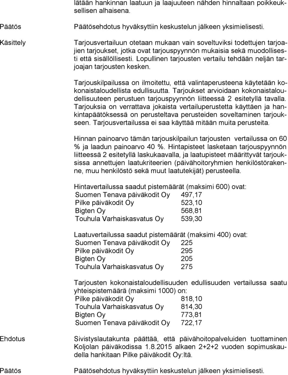 Lopullinen tarjousten vertailu tehdään neljän tarjoa jan tarjousten kesken. Tarjouskilpailussa on ilmoitettu, että valintaperusteena käytetään koko nais ta lou del lis ta edullisuutta.