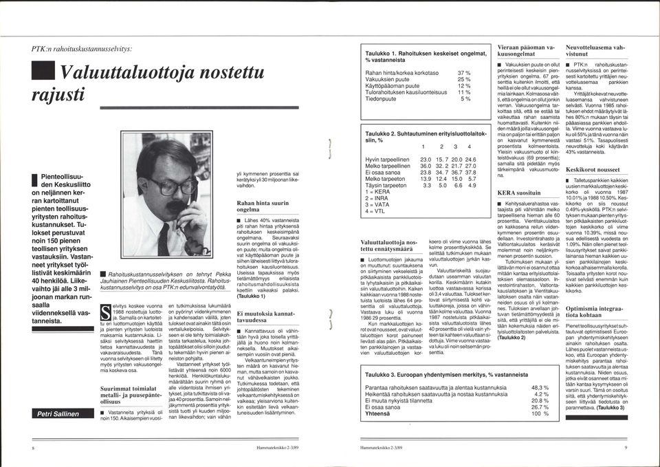 Liikevaihto jäi alle 3 miljoonan markan runsaalla viidenneksellä vastanneista. Petri Sallinen I Rahoituskustannusselvityksen on tehnyt Pekka Jauhiainen Pienteollisuuden Keskusliitosta.