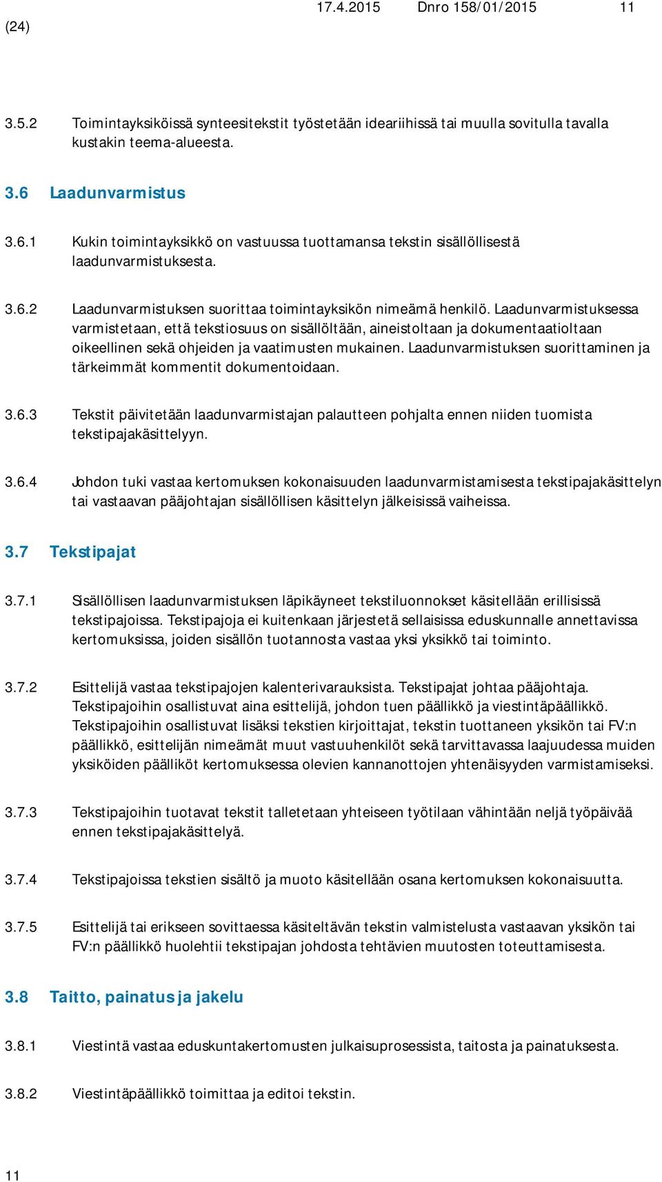 Laadunvarmistuksessa varmistetaan, että tekstiosuus on sisällöltään, aineistoltaan ja dokumentaatioltaan oikeellinen sekä ohjeiden ja vaatimusten mukainen.