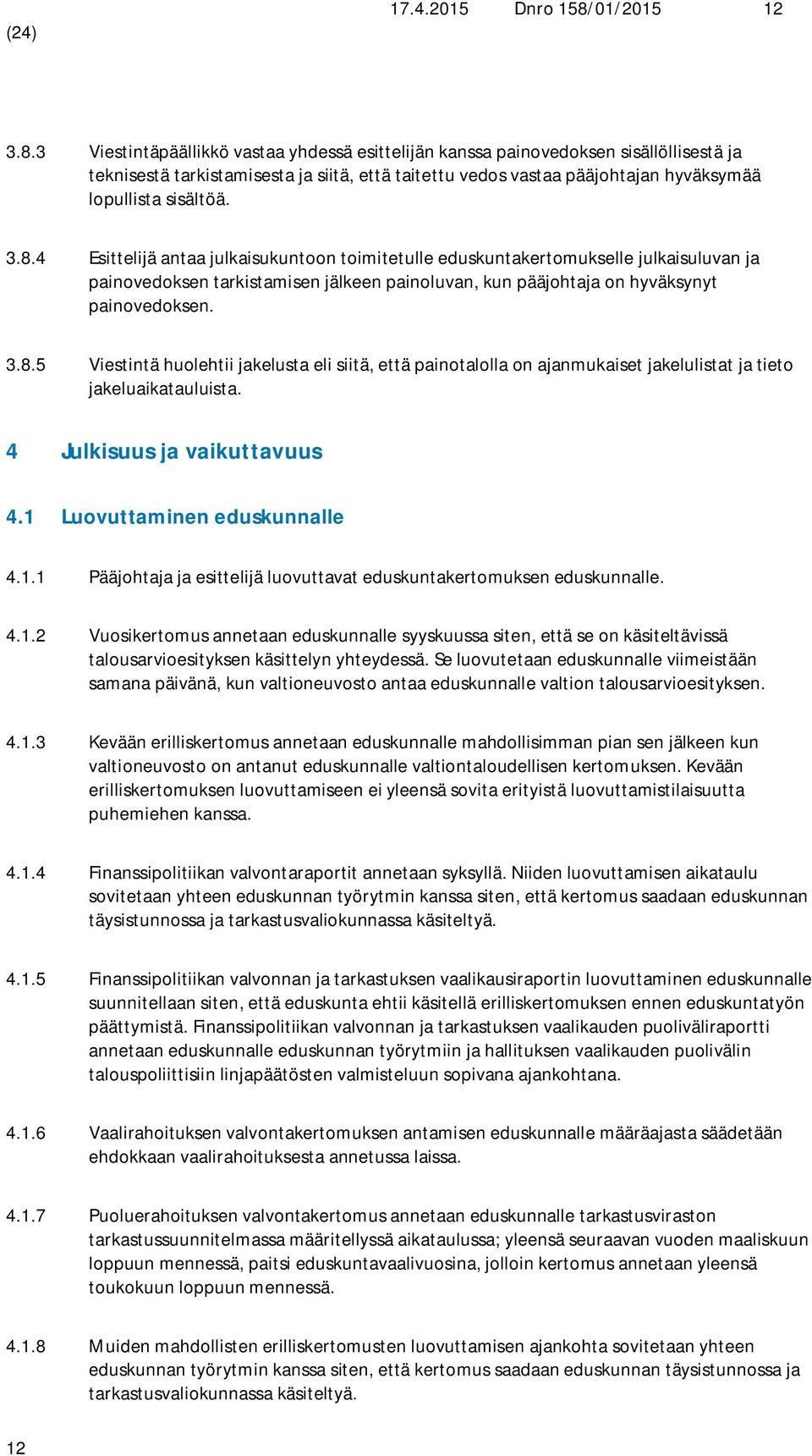 3 Viestintäpäällikkö vastaa yhdessä esittelijän kanssa painovedoksen sisällöllisestä ja teknisestä tarkistamisesta ja siitä, että taitettu vedos vastaa pääjohtajan hyväksymää lopullista sisältöä. 3.8.