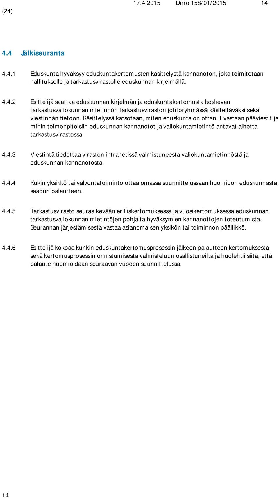 4.3 Viestintä tiedottaa viraston intranetissä valmistuneesta valiokuntamietinnöstä ja eduskunnan kannanotosta. 4.4.4 Kukin yksikkö tai valvontatoiminto ottaa omassa suunnittelussaan huomioon eduskunnasta saadun palautteen.