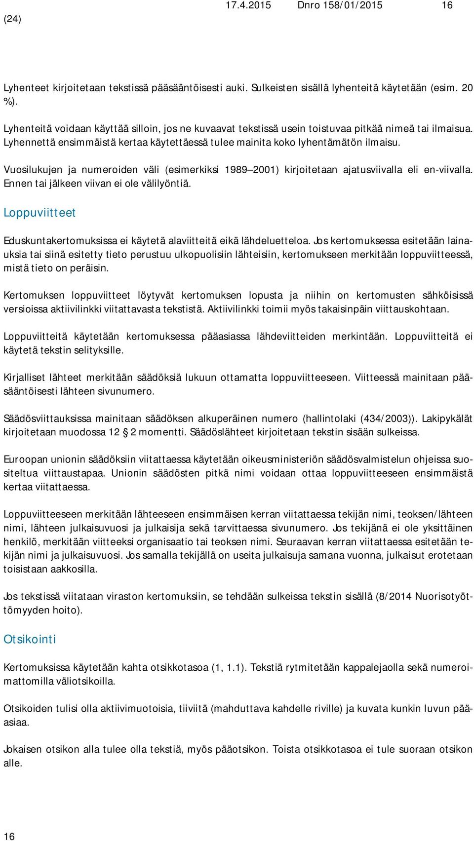 Vuosilukujen ja numeroiden väli (esimerkiksi 1989 2001) kirjoitetaan ajatusviivalla eli en-viivalla. Ennen tai jälkeen viivan ei ole välilyöntiä.