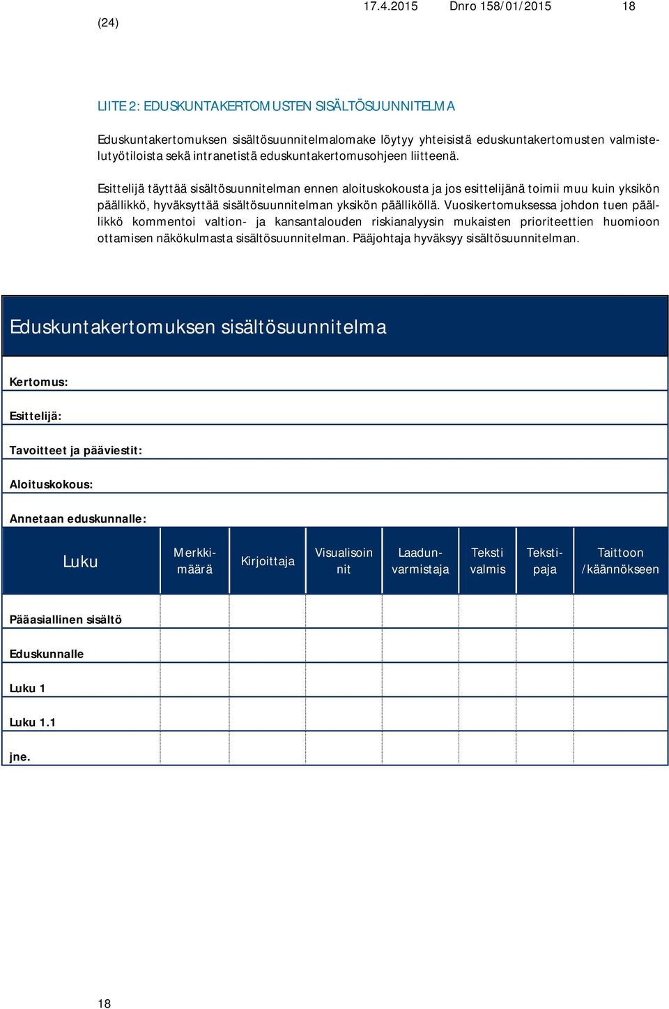 Esittelijä täyttää sisältösuunnitelman ennen aloituskokousta ja jos esittelijänä toimii muu kuin yksikön päällikkö, hyväksyttää sisältösuunnitelman yksikön päälliköllä.