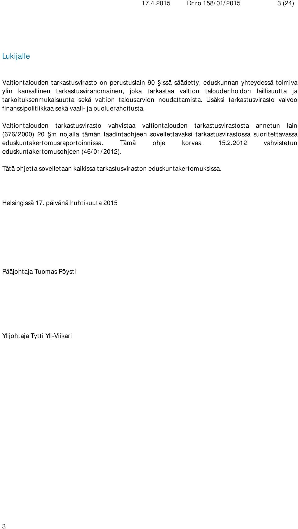 Valtiontalouden tarkastusvirasto vahvistaa valtiontalouden tarkastusvirastosta annetun lain (676/2000) 20 :n nojalla tämän laadintaohjeen sovellettavaksi tarkastusvirastossa suoritettavassa