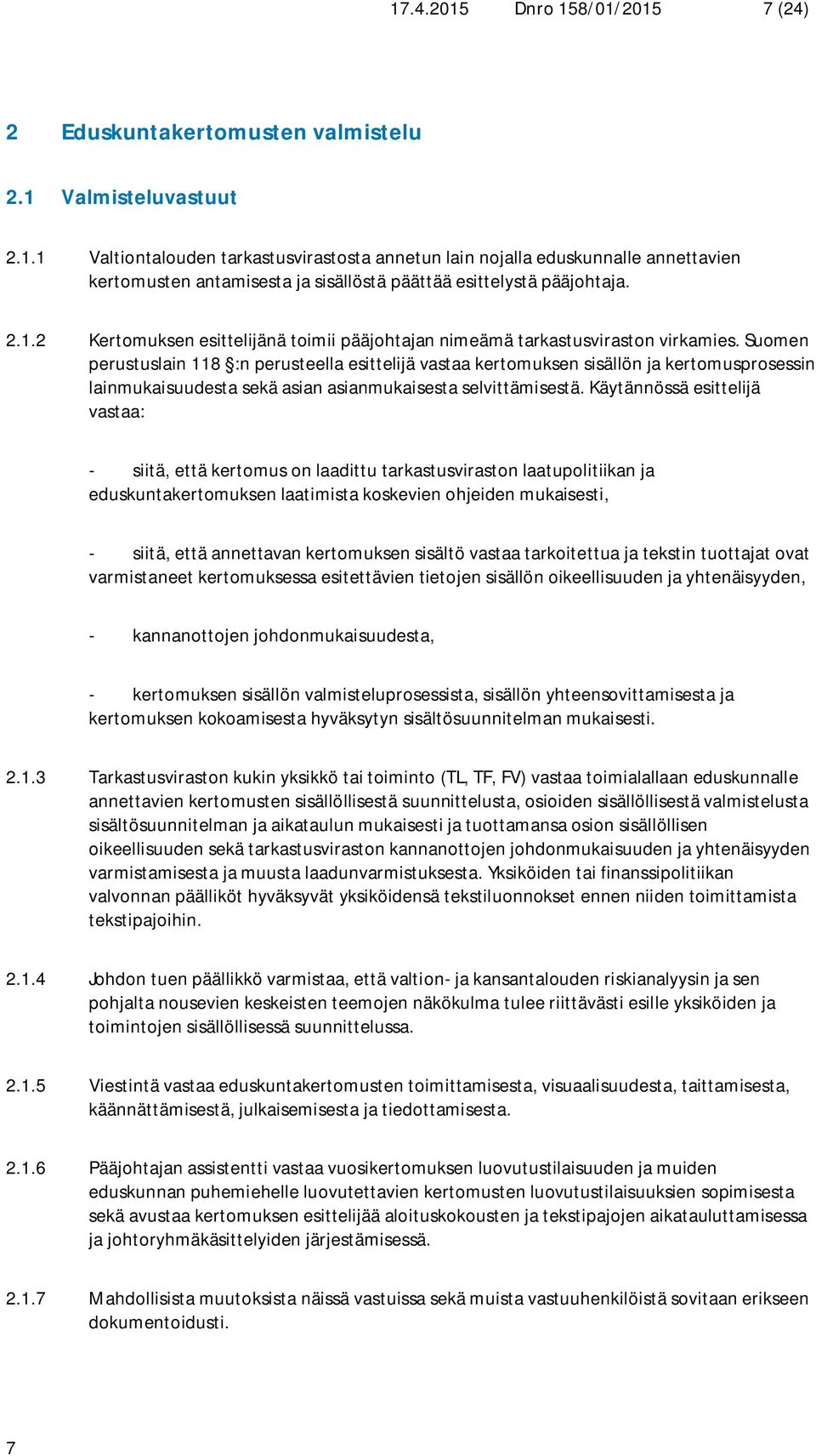 Suomen perustuslain 118 :n perusteella esittelijä vastaa kertomuksen sisällön ja kertomusprosessin lainmukaisuudesta sekä asian asianmukaisesta selvittämisestä.