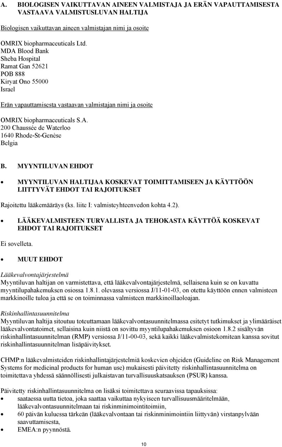 MYYNTILUVAN EHDOT MYYNTILUVAN HALTIJAA KOSKEVAT TOIMITTAMISEEN JA KÄYTTÖÖN LIITTYVÄT EHDOT TAI RAJOITUKSET Rajoitettu lääkemääräys (ks. liite I: valmisteyhteenvedon kohta 4.2).