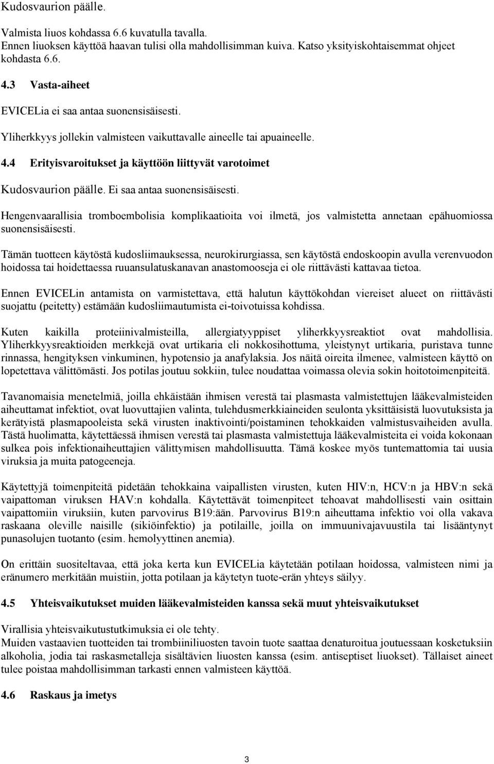 4 Erityisvaroitukset ja käyttöön liittyvät varotoimet Kudosvaurion päälle. Ei saa antaa suonensisäisesti.