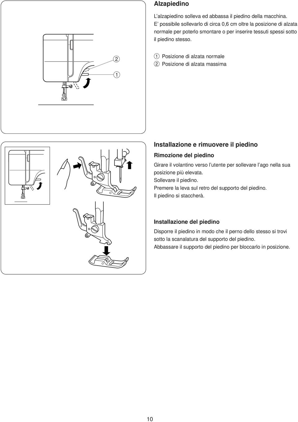 Posizione di alzata normale Posizione di alzata massima Installazione e rimuovere il piedino Rimozione del piedino Girare il volantino verso l utente per sollevare l ago nella sua