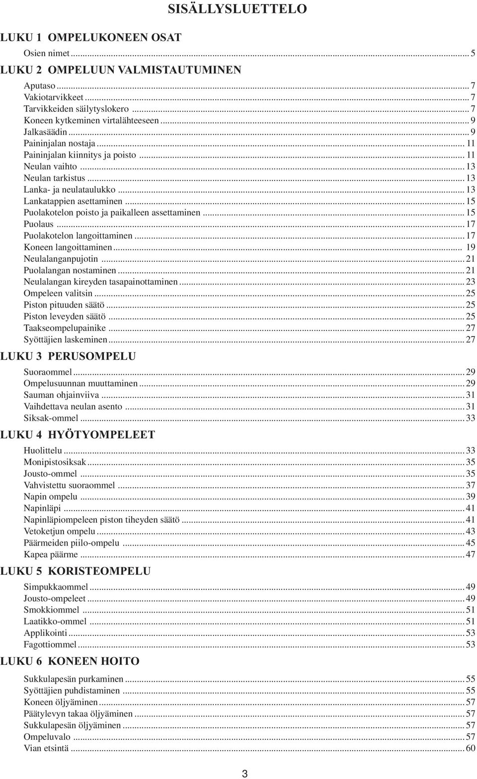 .. Puolakotelon poisto ja paikalleen assettaminen... Puolaus... 7 Puolakotelon langoittaminen... 7 Koneen langoittaminen... 9 Neulalanganpujotin... Puolalangan nostaminen.