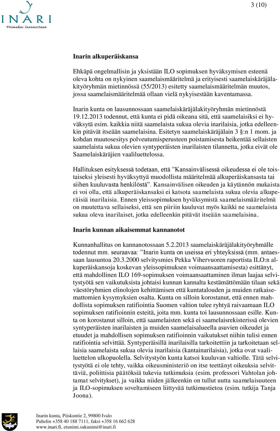 2013 todennut, että kunta ei pidä oikeana sitä, että saamelaisiksi ei hyväksytä esim. kaikkia niitä saamelaista sukua olevia inarilaisia, jotka edelleenkin pitävät itseään saamelaisina.